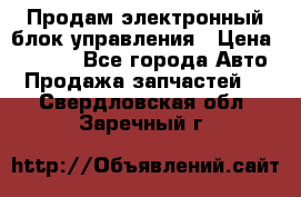 Продам электронный блок управления › Цена ­ 7 000 - Все города Авто » Продажа запчастей   . Свердловская обл.,Заречный г.